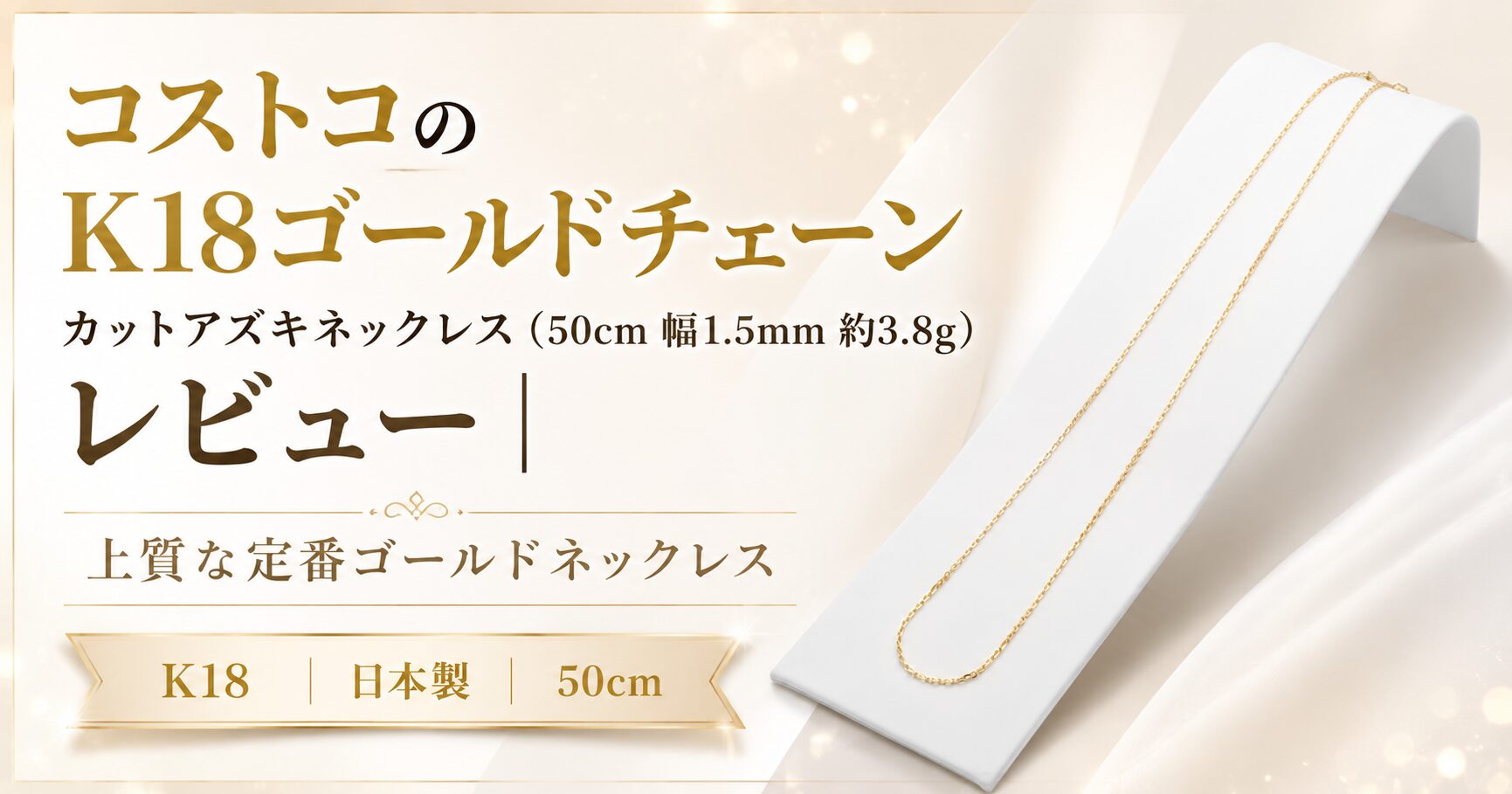 コストコのK18ゴールドチェーン カットアズキネックレス（50cm 幅1.5mm 約3.8g）レビュー｜上質な定番ゴールドネックレス